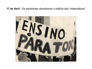 17 de Abril  - Os estudantes abandonam o edifício das “matemáticas” 