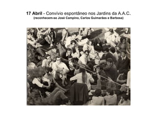 17 Abril  - Convívio espontâneo nos Jardins da A.A.C . (reconhecem-se José Campino, Carlos Guimarães e Barbosa) 