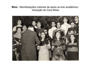 Maio  - Manifestações culturais de apoio ao luto académico:  Actuação do Coro Misto 