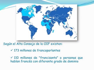 Según el Alto Consejo de la OIF existen: 173 millones de francoparlantes 