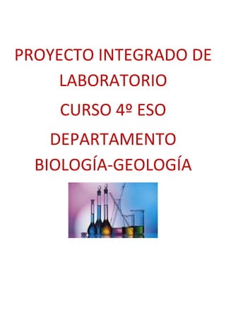 PROYECTO INTEGRADO DE
    LABORATORIO
    CURSO 4º ESO
    DEPARTAMENTO
  BIOLOGÍA-GEOLOGÍA
 