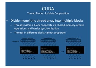 <ul><li>Divide monolithic thread array into multiple blocks </li></ul><ul><ul><li>Threads within a block cooperate via sha...