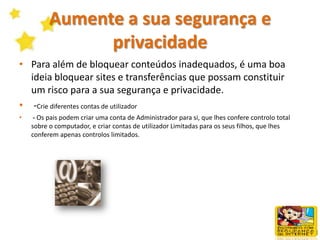 Mantenha um registo dos sites visitados pelos seus filhosNem sempre terá a possibilidade de estar presente quando os seus filhos navegam na Web. -é possível verificar onde os seus filhos estiveram na Internet.  - Para ver o seu Histórico da Internet, clique no botão Histórico da barra de ferramentas do browser.