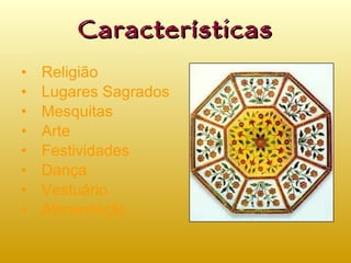 Características Religião Lugares Sagrados Mesquitas Arte Festividades Dança Vestuário Alimentação 