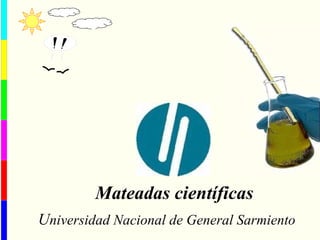 Mateadas científicas U niversidad Nacional de General Sarmiento 