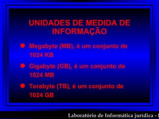 Megabyte (MB), é um conjunto de 1024 KB Gigabyte (GB), é um conjunto de 1024 MB  Terabyte (TB), é um conjunto de 1024 GB UNIDADES DE MEDIDA DE INFORMAÇÃO 