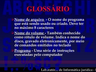GLOSSÁRIO Nome de arquivo  - O nome do programa que está sendo usado ou criado. Deve ter no máximo 8 caracteres Nome do volume  - Também conhecido como rótulo de volume. Indica o nome do disco, gravado eletronicamente, por meio de comandos emitidos no teclado Programa  - Uma série de instruções executadas pelo computador 