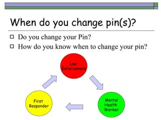 When do you change pin(s)? <ul><li>Do you change your Pin? </li></ul><ul><li>How do you know when to change your pin? </li...