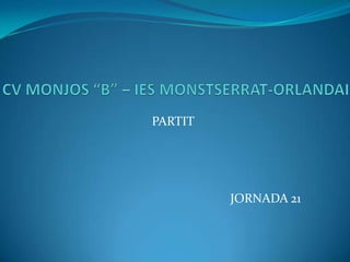 CV MONJOS “B” – IES MONSTSERRAT-ORLANDAI PARTIT JORNADA 21 