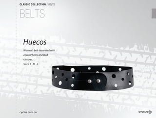 CLASSIC COLLECTION / BELTS



BELTS

  Huecos
  Women's belt decorated with
  circular holes and stud
  closures.
  Sizes: S - M - L




cyclus.com.co
 