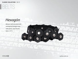 CLASSIC COLLECTION / BELTS



BELTS

    Hexagón
    Women's belt decorated with
    overlapping hexagon inner
    tubes pieces. Stud closure. 
    Sizes: S - M - L




                                   cyclus.com.co
 