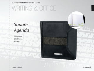 CLASSIC COLLECTION / WRITING & OFFICE



WRITING & OFFICE

  Square
  Agenda
   Dimensions:
   24 X 23 cms.
   9.4” X 9”




cyclus.com.co
 