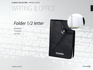 CLASSIC COLLECTION / WRITING & OFFICE



WRITING & OFFICE

  Folder 1/2 letter
                ter
   Dimensions:
   17 X 24 cms.
   6.6” X 9.4”




cyclus.com.co
 