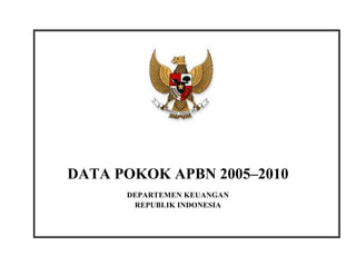 DATA POKOK APBN 2005–2010
      DEPARTEMEN KEUANGAN
       REPUBLIK INDONESIA
 