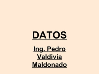 DATOS Ing. Pedro Valdivia Maldonado 