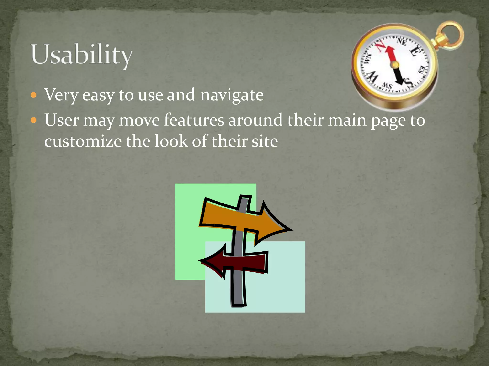  Very easy to use and navigate
 User may move features around their main page to
 customize the look of their site
 
