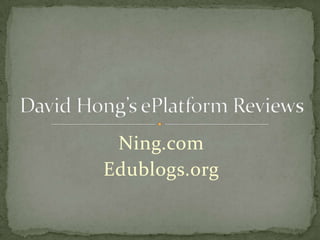 Ning.com Edublogs.org David Hong’s ePlatform Reviews 