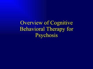 Overview of Cognitive Behavioral Therapy for Psychosis 