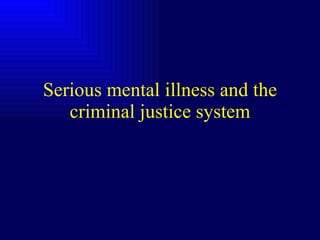 Serious mental illness and the criminal justice system 