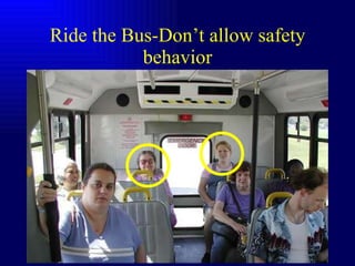 Ride the Bus-Don’t allow safety behavior 