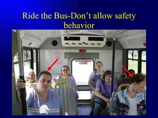 Ride the Bus-Don’t allow safety behavior 