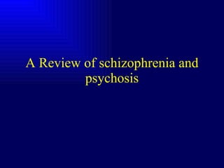 A Review of schizophrenia and psychosis 