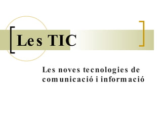 Les TIC   Les noves tecnologies de comunicació i informació 