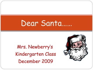 Mrs. Newberry’s  Kindergarten Class December 2009 Dear Santa…… 