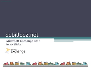 debilloez.net Microsoft Exchange 2010 in 10 Slides  