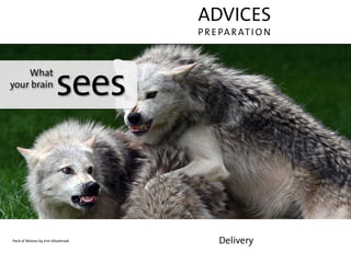 ADVICES
                                   P R E PA R AT I O N



    What
your brain
                        sees


Pack of Wolves by Kim Allsebrook        Delivery
 