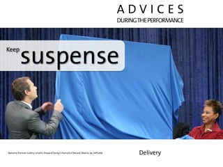 ADVICES
                                                                                            DURING THE PERFORMANCE



Keep
           suspense


National Portrait Gallery Unveils Shepard Fairey’s Portrait of Barack Obama, by cliff1066          Delivery
 
