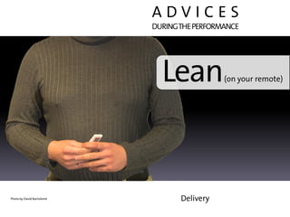 ADVICES
                           DURING THE PERFORMANCE




                             Lean            (on your remote...