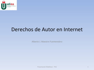 Derechos de Autor en Internet Alberto J. Maestre Fuentenebro Presentación SlideShare - TICS 