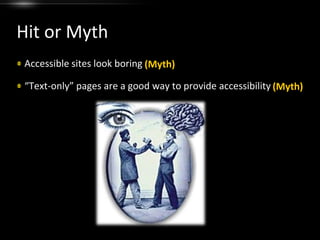 Hit or MythAccessible sites look boring“Text-only” pages are a good way to provide accessibility(Myth)(Myth)