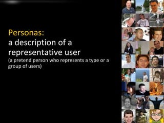 Personas:a description of a representative user(a pretend person who represents a type or a group of users)
