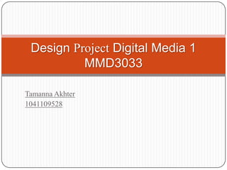 Tamanna Akhter 1041109528 Design Project Digital Media 1MMD3033 