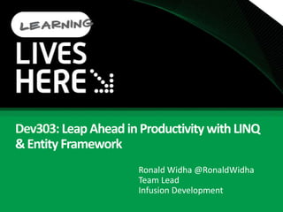 Dev303: Leap Ahead in Productivity with LINQ & Entity Framework Ronald Widha @RonaldWidhaTeam Lead Infusion Development 
