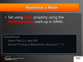 Applying a StyleSet using Styleproperty using the StaticResourcemark-up in XAML:<TextBlock   Text="Hello World"    Style="{StaticResource Style1}" />