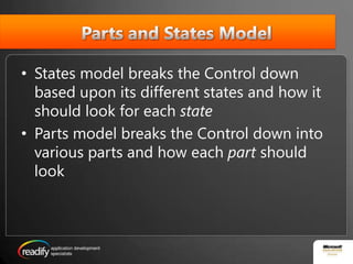 Parts and States ModelStates model breaks the Control down based upon its different states and how it should look for each stateParts model breaks the Control down into various parts and how each part should look