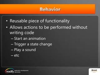 BehaviorReusable piece of functionalityAllows actions to be performed without writing codeStart an animationTrigger a state changePlay a soundetc