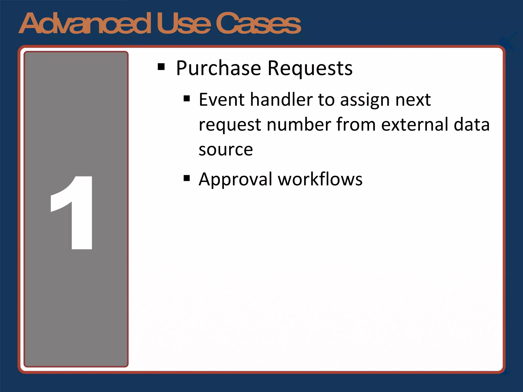 Advanced Use Cases Purchase Requests Event handler to assign next request number from external data source Approval workflows 1 