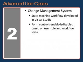 Advanced Use Cases Change Management System State machine workflow developed in Visual Studio Form controls enabled/disabled based on user role and workflow state 2 