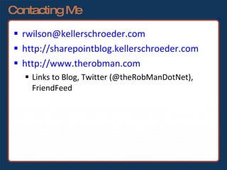 Contacting Me [email_address] http://sharepointblog.kellerschroeder.com http://www.therobman.com Links to Blog, Twitter (@theRobManDotNet), FriendFeed 