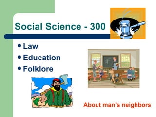 Social Science - 300 Law Education Folklore About man’s neighbors 