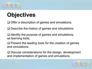 Objectives Offer a description of games and simulations. 