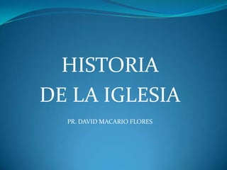 HISTORIA  DE LA IGLESIA PR. DAVID MACARIO FLORES 
