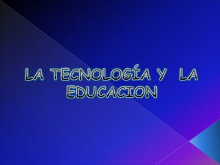 LA TECNOLOGÍA Y  LA EDUCACION 