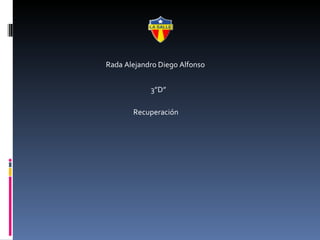 Rada Alejandro Diego Alfonso 3”D” Recuperación 