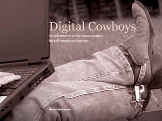 1




Digital Cowboys
Developments in the labour market
for self-employed workers




Dennis Bouwman
 