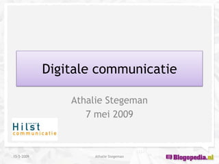 Digitale communicatie

                Athalie Stegeman
                   7 mei 2009



15-5-2009            Athalie Stegeman
 